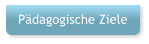 P�dagogische Ziele